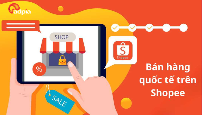 Bán hàng quốc tế trên Shopee – Cơ hội mở rộng thị trường toàn cầu cho Seller nước ngoài